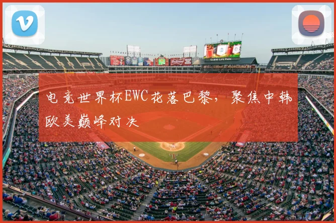 电竞世界杯EWC花落巴黎,聚焦中韩欧美巅峰对决