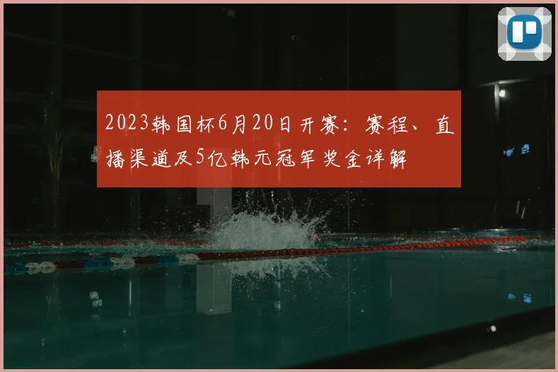 2023韩国杯6月20日开赛:赛程、直播渠道及5亿韩元冠军奖金详解