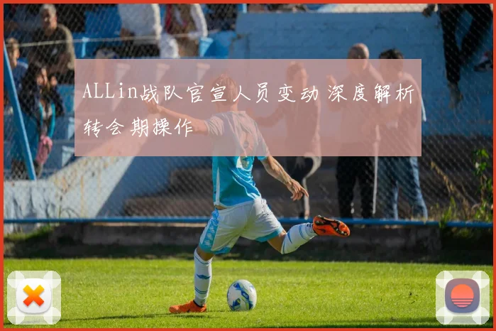 ALLin战队官宣人员变动 深度解析转会期操作