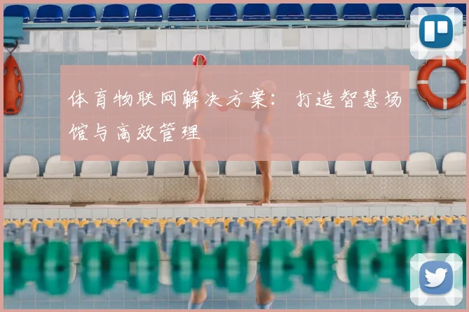 体育物联网解决方案：打造智慧场馆与高效管理